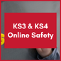 KS3 & KS4 Online Safety